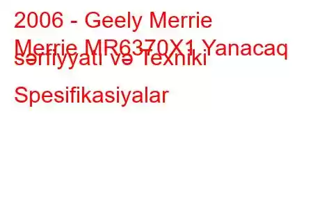 2006 - Geely Merrie
Merrie MR6370X1 Yanacaq sərfiyyatı və Texniki Spesifikasiyalar