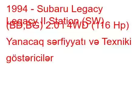 1994 - Subaru Legacy
Legacy II Station (SW) (BD,BG) 2.0 i 4WD (116 Hp) Yanacaq sərfiyyatı və Texniki göstəricilər