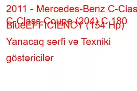 2011 - Mercedes-Benz C-Class
C-Class Coupe (204) C 180 BlueEFFICIENCY (154 Hp) Yanacaq sərfi və Texniki göstəricilər