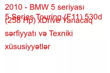 2010 - BMW 5 seriyası
5 Series Touring (F11) 530d (258 Hp) xDrive Yanacaq sərfiyyatı və Texniki xüsusiyyətlər