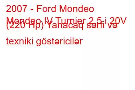 2007 - Ford Mondeo
Mondeo IV Turnier 2.5 i 20V (220 Hp) Yanacaq sərfi və texniki göstəricilər