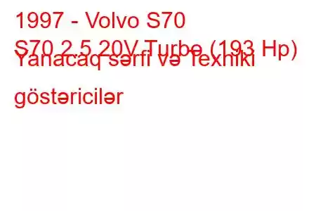 1997 - Volvo S70
S70 2.5 20V Turbo (193 Hp) Yanacaq sərfi və Texniki göstəricilər