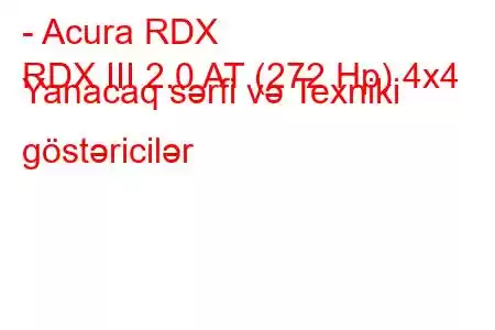 - Acura RDX
RDX III 2.0 AT (272 Hp) 4x4 Yanacaq sərfi və Texniki göstəricilər