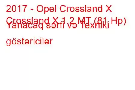 2017 - Opel Crossland X
Crossland X 1.2 MT (81 Hp) Yanacaq sərfi və Texniki göstəricilər