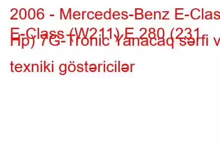 2006 - Mercedes-Benz E-Class
E-Class (W211) E 280 (231 Hp) 7G-Tronic Yanacaq sərfi və texniki göstəricilər