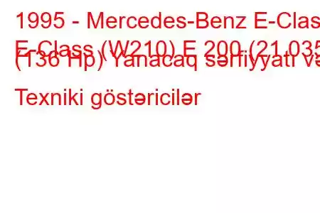 1995 - Mercedes-Benz E-Class
E-Class (W210) E 200 (21.035) (136 Hp) Yanacaq sərfiyyatı və Texniki göstəricilər