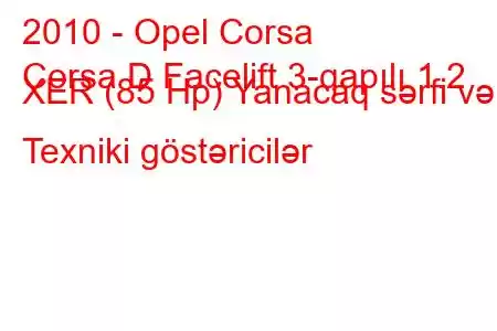 2010 - Opel Corsa
Corsa D Facelift 3-qapılı 1.2 XER (85 Hp) Yanacaq sərfi və Texniki göstəricilər