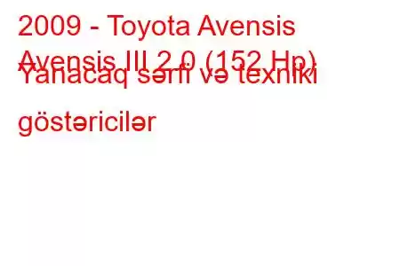 2009 - Toyota Avensis
Avensis III 2.0 (152 Hp) Yanacaq sərfi və texniki göstəricilər