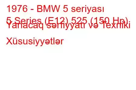 1976 - BMW 5 seriyası
5 Series (E12) 525 (150 Hp) Yanacaq sərfiyyatı və Texniki Xüsusiyyətlər