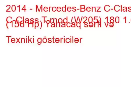 2014 - Mercedes-Benz C-Class
C-Class T-mod (W205) 180 1.6 (156 Hp) Yanacaq sərfi və Texniki göstəricilər