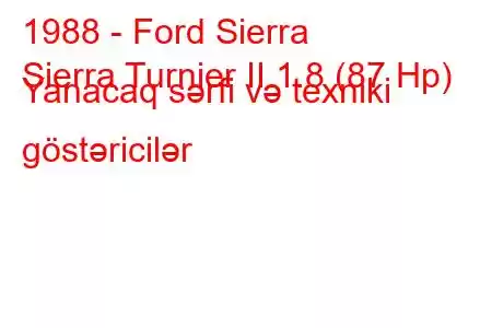 1988 - Ford Sierra
Sierra Turnier II 1.8 (87 Hp) Yanacaq sərfi və texniki göstəricilər