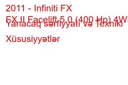 2011 - Infiniti FX
FX II Facelift 5.0 (400 Hp) 4WD Yanacaq sərfiyyatı və Texniki Xüsusiyyətlər