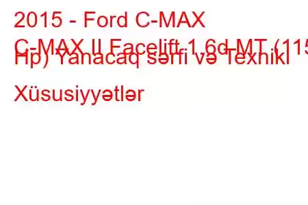 2015 - Ford C-MAX
C-MAX II Facelift 1.6d MT (115 Hp) Yanacaq sərfi və Texniki Xüsusiyyətlər