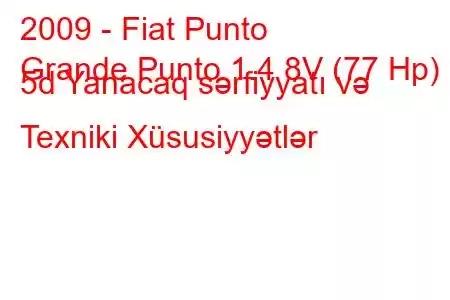 2009 - Fiat Punto
Grande Punto 1.4 8V (77 Hp) 5d Yanacaq sərfiyyatı və Texniki Xüsusiyyətlər