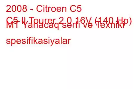 2008 - Citroen C5
C5 II Tourer 2.0 16V (140 Hp) MT Yanacaq sərfi və Texniki spesifikasiyalar