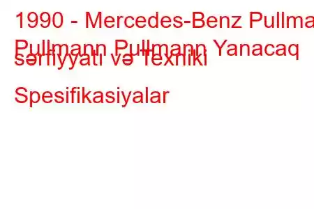 1990 - Mercedes-Benz Pullman
Pullmann Pullmann Yanacaq sərfiyyatı və Texniki Spesifikasiyalar