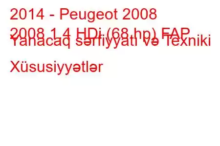 2014 - Peugeot 2008
2008 1.4 HDi (68 hp) FAP Yanacaq sərfiyyatı və Texniki Xüsusiyyətlər