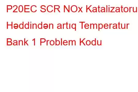 P20EC SCR NOx Katalizatoru - Həddindən artıq Temperatur Bank 1 Problem Kodu