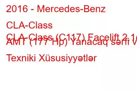 2016 - Mercedes-Benz CLA-Class
CLA-Class (C117) Facelift 2.1d AMT (177 Hp) Yanacaq sərfi və Texniki Xüsusiyyətlər