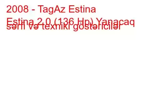 2008 - TagAz Estina
Estina 2.0 (136 Hp) Yanacaq sərfi və texniki göstəricilər