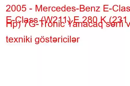 2005 - Mercedes-Benz E-Class
E-Class (W211) E 280 K (231 Hp) 7G-Tronic Yanacaq sərfi və texniki göstəricilər