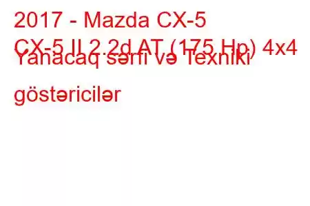 2017 - Mazda CX-5
CX-5 II 2.2d AT (175 Hp) 4x4 Yanacaq sərfi və Texniki göstəricilər