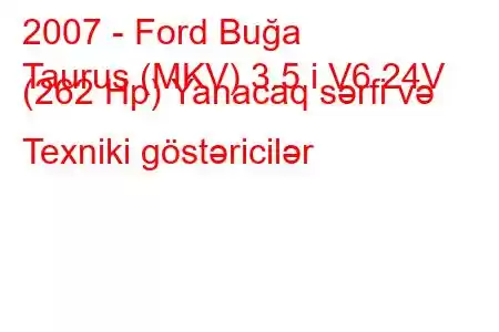 2007 - Ford Buğa
Taurus (MKV) 3.5 i V6 24V (262 Hp) Yanacaq sərfi və Texniki göstəricilər