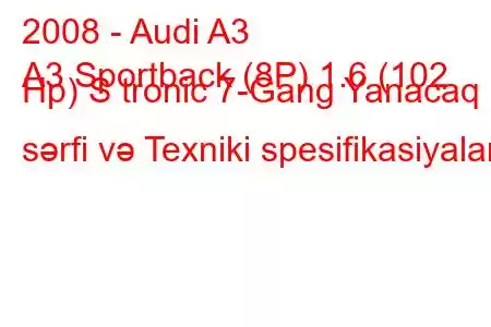 2008 - Audi A3
A3 Sportback (8P) 1.6 (102 Hp) S tronic 7-Gang Yanacaq sərfi və Texniki spesifikasiyalar