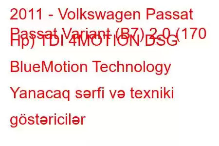 2011 - Volkswagen Passat
Passat Variant (B7) 2.0 (170 Hp) TDI 4MOTION DSG BlueMotion Technology Yanacaq sərfi və texniki göstəricilər