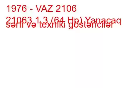 1976 - VAZ 2106
21063 1.3 (64 Hp) Yanacaq sərfi və texniki göstəricilər