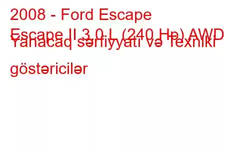 2008 - Ford Escape
Escape II 3.0 L (240 Hp) AWD Yanacaq sərfiyyatı və Texniki göstəricilər