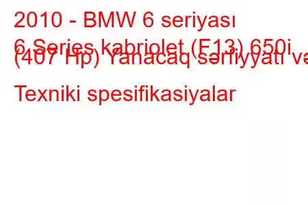 2010 - BMW 6 seriyası
6 Series kabriolet (F13) 650i (407 Hp) Yanacaq sərfiyyatı və Texniki spesifikasiyalar