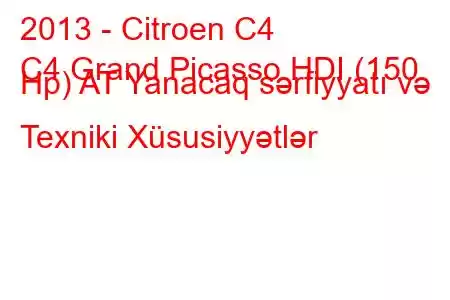 2013 - Citroen C4
C4 Grand Picasso HDI (150 Hp) AT Yanacaq sərfiyyatı və Texniki Xüsusiyyətlər