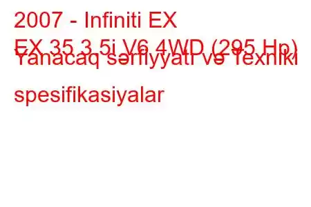 2007 - Infiniti EX
EX 35 3.5i V6 4WD (295 Hp) Yanacaq sərfiyyatı və Texniki spesifikasiyalar