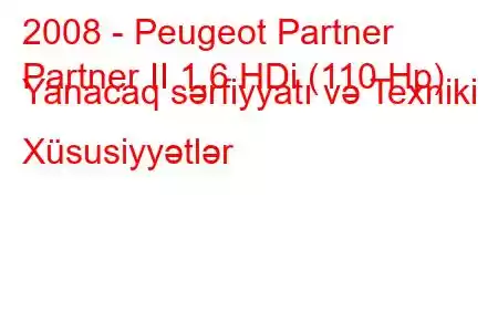 2008 - Peugeot Partner
Partner II 1.6 HDi (110 Hp) Yanacaq sərfiyyatı və Texniki Xüsusiyyətlər