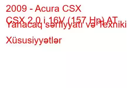 2009 - Acura CSX
CSX 2.0 i 16V (157 Hp) AT Yanacaq sərfiyyatı və Texniki Xüsusiyyətlər