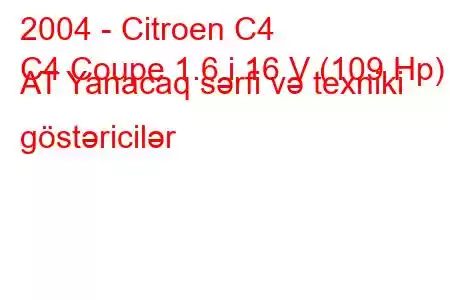 2004 - Citroen C4
C4 Coupe 1.6 i 16 V (109 Hp) AT Yanacaq sərfi və texniki göstəricilər