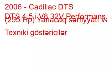 2006 - Cadillac DTS
DTS 4.5 i V8 32V Performans (295 Hp) Yanacaq sərfiyyatı və Texniki göstəricilər