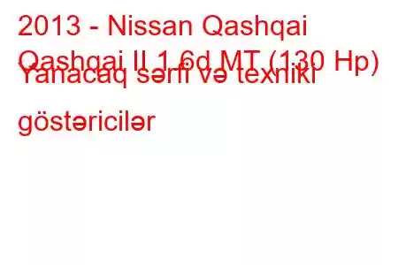 2013 - Nissan Qashqai
Qashqai II 1.6d MT (130 Hp) Yanacaq sərfi və texniki göstəricilər