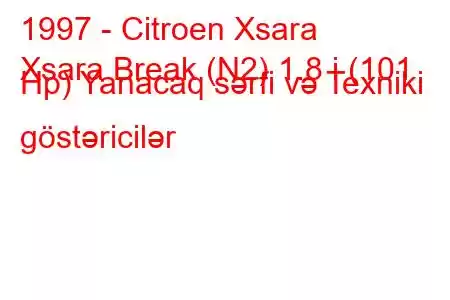 1997 - Citroen Xsara
Xsara Break (N2) 1.8 i (101 Hp) Yanacaq sərfi və Texniki göstəricilər