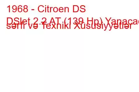 1968 - Citroen DS
DSlet 2.2 AT (139 Hp) Yanacaq sərfi və Texniki Xüsusiyyətlər