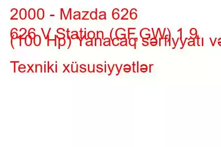 2000 - Mazda 626
626 V Station (GF,GW) 1.9 (100 Hp) Yanacaq sərfiyyatı və Texniki xüsusiyyətlər