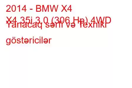 2014 - BMW X4
X4 35i 3.0 (306 Hp) 4WD Yanacaq sərfi və Texniki göstəricilər