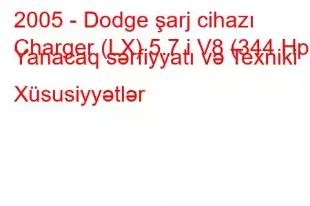 2005 - Dodge şarj cihazı
Charger (LX) 5.7 i V8 (344 Hp) Yanacaq sərfiyyatı və Texniki Xüsusiyyətlər