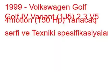 1999 - Volkswagen Golf
Golf IV Variant (1J5) 2.3 V5 4motion (150 Hp) Yanacaq sərfi və Texniki spesifikasiyalar