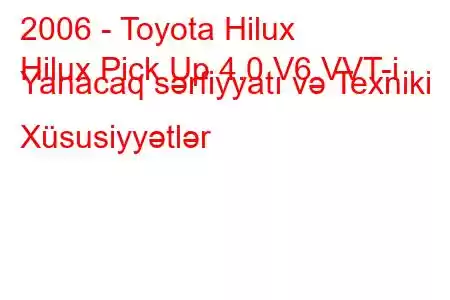 2006 - Toyota Hilux
Hilux Pick Up 4.0 V6 VVT-i Yanacaq sərfiyyatı və Texniki Xüsusiyyətlər