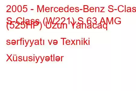 2005 - Mercedes-Benz S-Class
S-Class (W221) S 63 AMG (525HP) Uzun Yanacaq sərfiyyatı və Texniki Xüsusiyyətlər