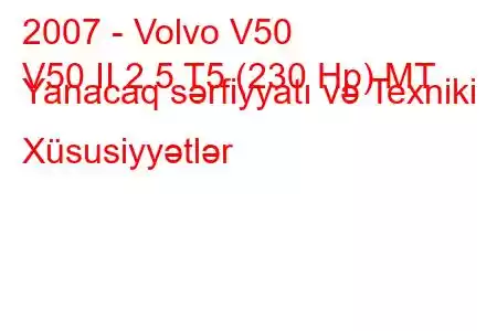 2007 - Volvo V50
V50 II 2.5 T5 (230 Hp) MT Yanacaq sərfiyyatı və Texniki Xüsusiyyətlər