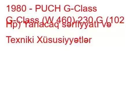 1980 - PUCH G-Class
G-Class (W 460) 230 G (102 Hp) Yanacaq sərfiyyatı və Texniki Xüsusiyyətlər