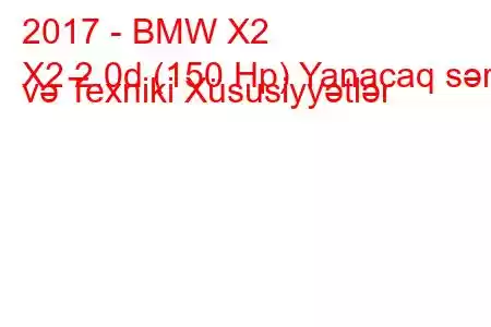 2017 - BMW X2
X2 2.0d (150 Hp) Yanacaq sərfi və Texniki Xüsusiyyətlər